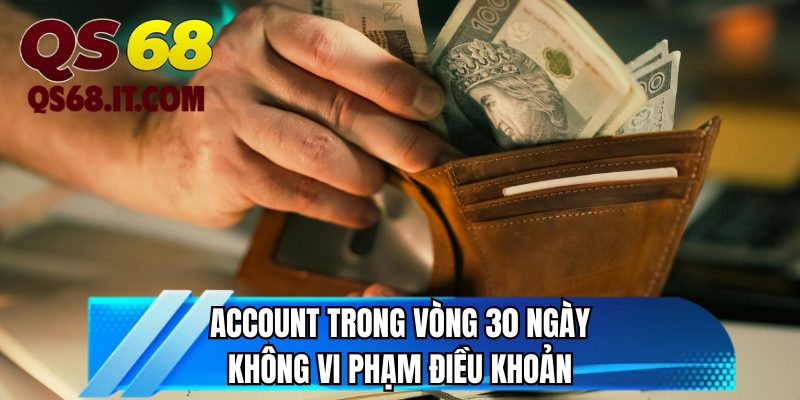 Account trong vòng 30 ngày không vi phạm điều khoản
