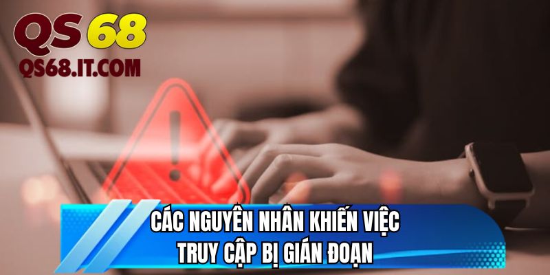 Các nguyên nhân khiến việc truy cập bị gián đoạn