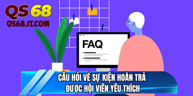 Câu hỏi về sự kiện hoàn trả được hội viên yêu thích 
