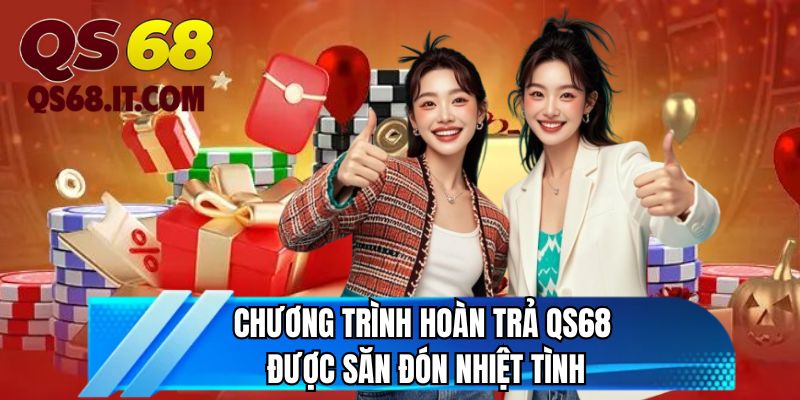 Chương trình hoàn trả QS68 được săn đón nhiệt tình 