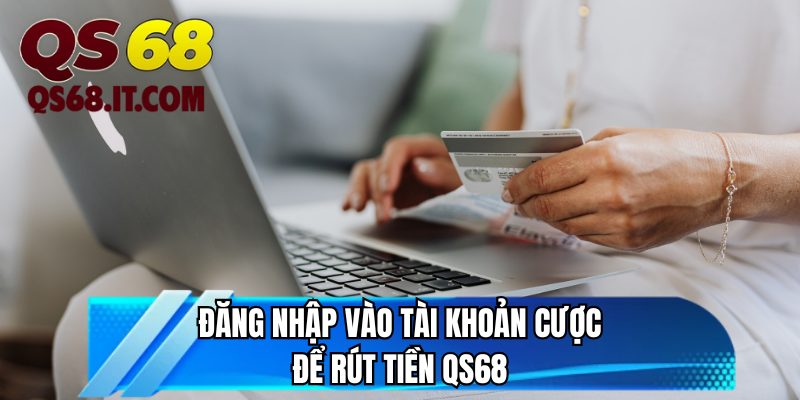 Đăng nhập vào tài khoản cược để rút tiền QS68