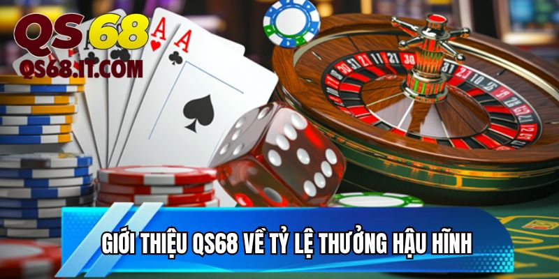 Giới thiệu QS68 về tỷ lệ thưởng hậu hĩnh