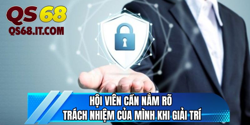 Hội viên cần nắm rõ trách nhiệm của mình khi giải trí