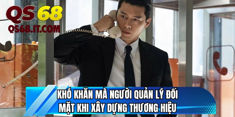 Khó khăn mà người quản lý đối mặt khi xây dựng thương hiệu
