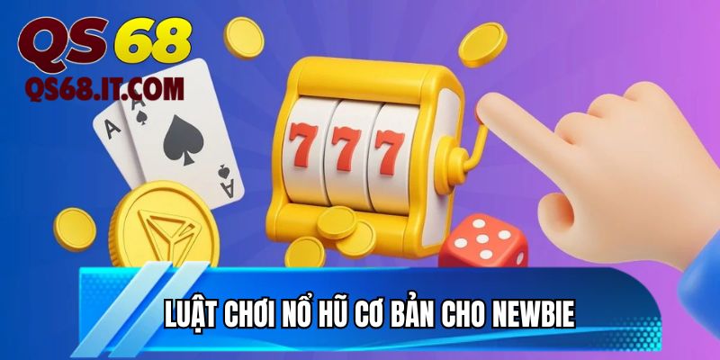 Luật chơi nổ hũ cơ bản cho Newbie