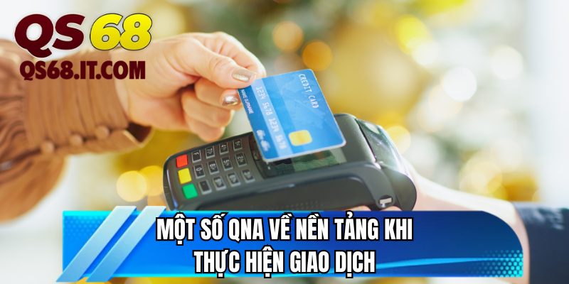 Một số QNA về nền tảng khi thực hiện giao dịch