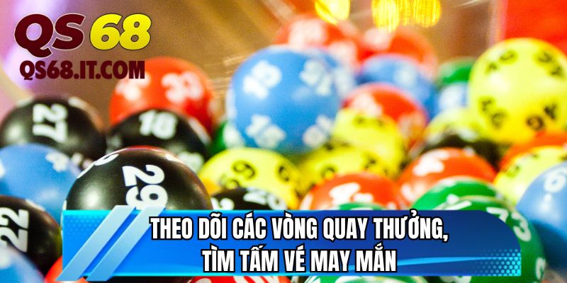 Theo dõi các vòng quay thưởng, tìm tấm vé may mắn