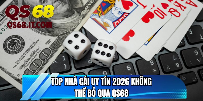 Top nhà cái uy tín 2026 không thể bỏ qua QS68