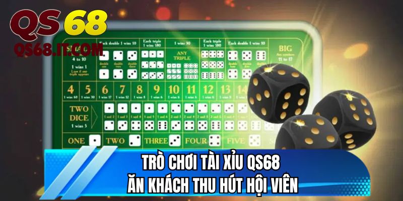 Trò chơi tài xỉu QS68 ăn khách thu hút hội viên 